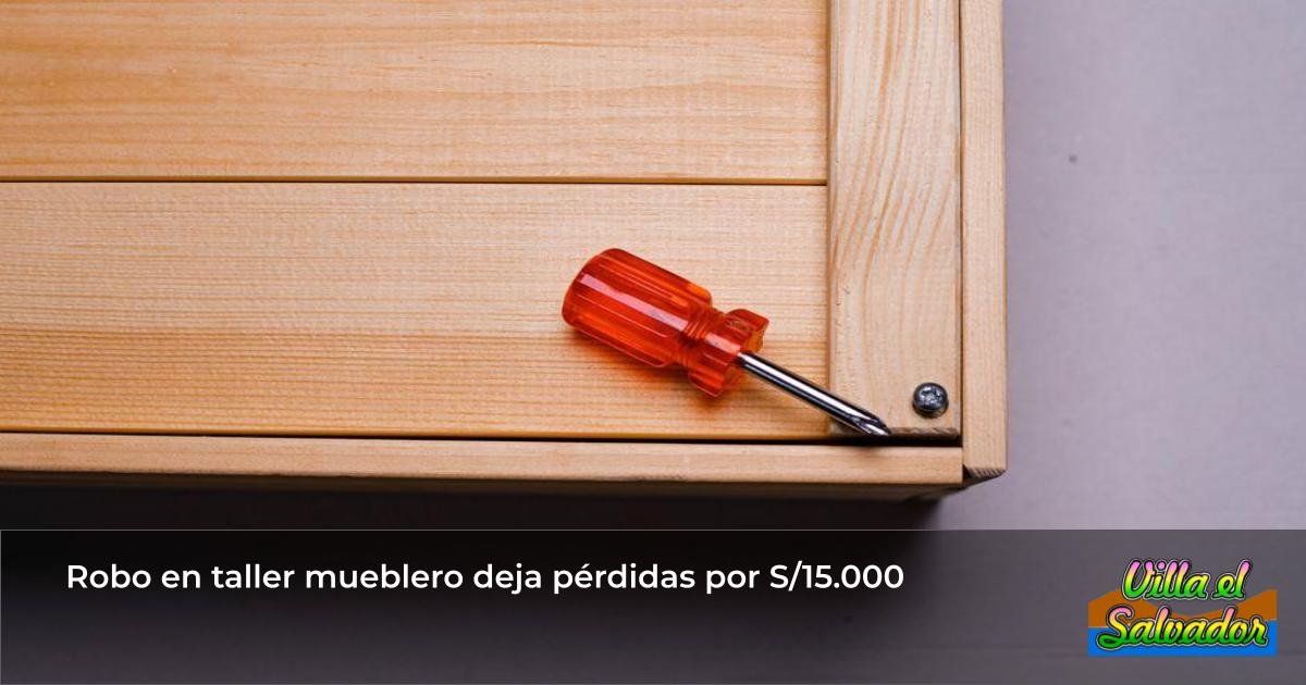 Robo en taller mueblero deja pérdidas por S/15.000